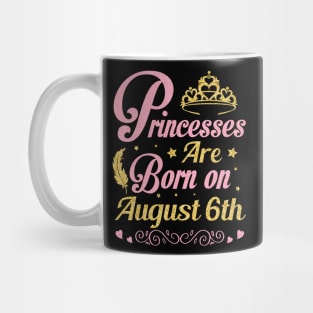 Princesses Are Born On August 6th Happy Birthday To Me Nana Mommy Aunt Sister Wife Niece Daughter Mug